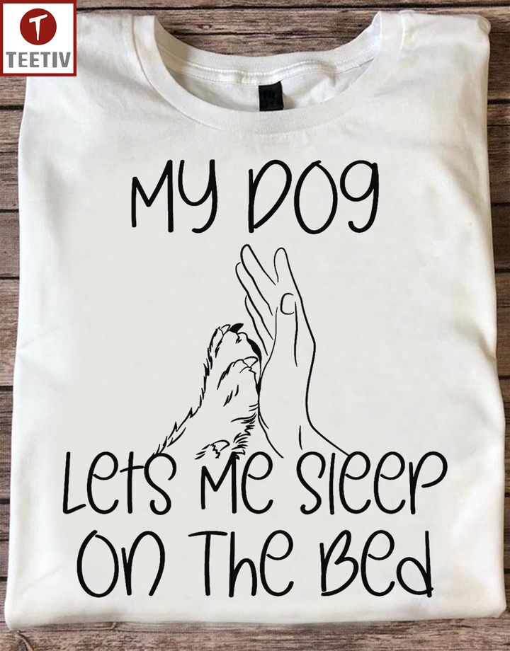 My Dog Lets Me Sleep On The Bed Unisex T-shirt