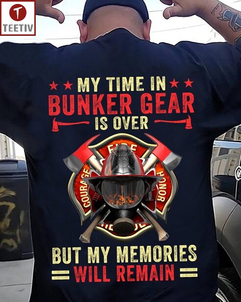 My Time In Bunker Gear Is Over But My Memories Will Remain Firefighter Unisex T-shirt