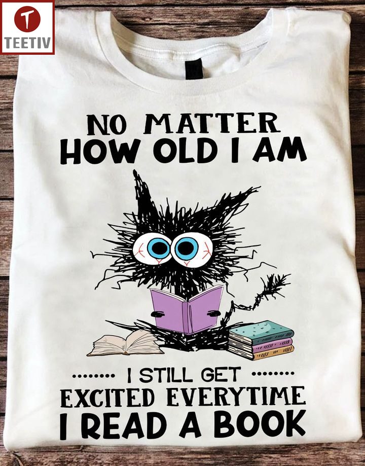 No Matter How Old I Am I Still Get Excited Everytime I Read A Book Unisex T-shirt