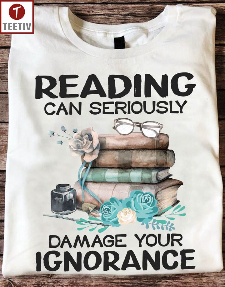 Reading Can Seriously Damage Your Ignorance Unisex T-shirt