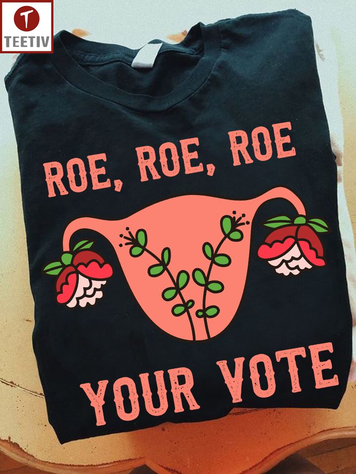 Roe Roe Roe Your Vote Feminist Unisex T-shirt