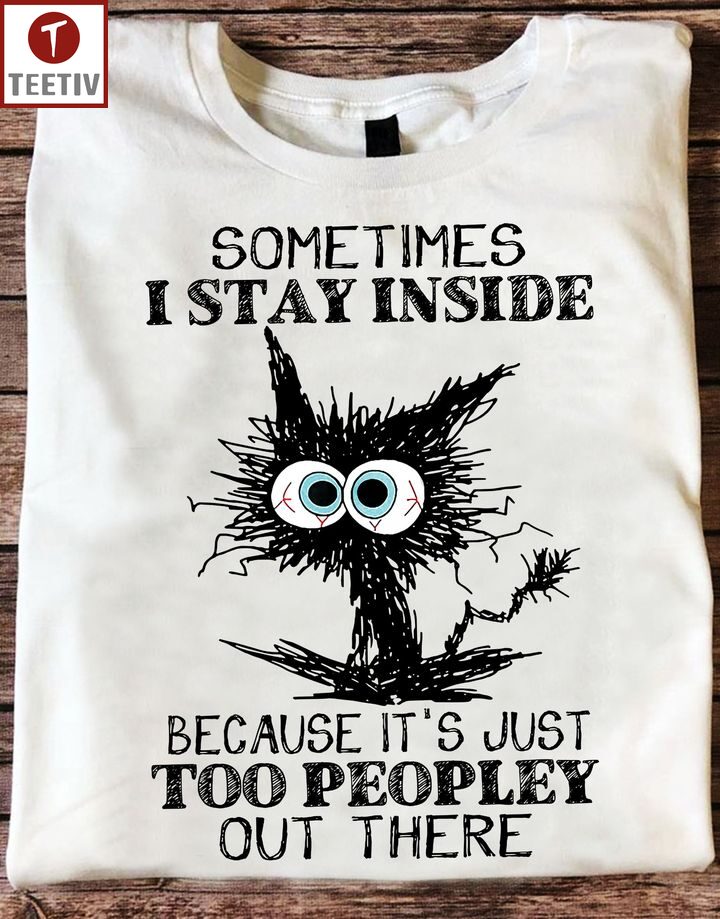 Sometimes I Stay Inside Because It's Just Too Peopley Out There Cat Unisex T-shirt
