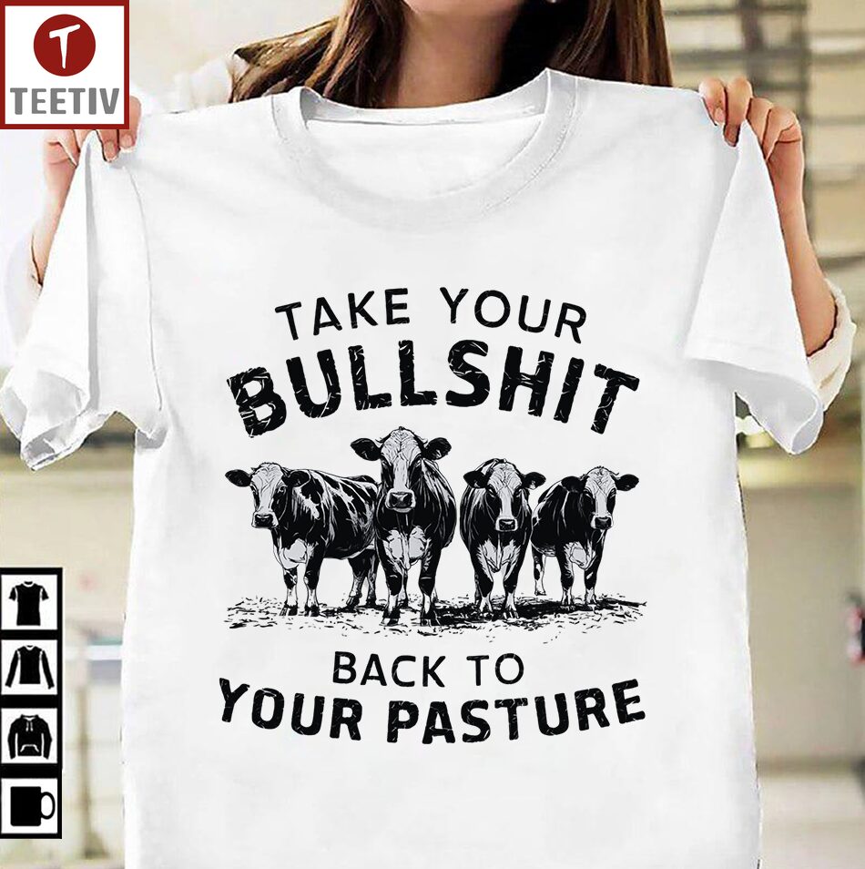 Take Your Bullshit Back To Your Pasture Cow Unisex T-shirt