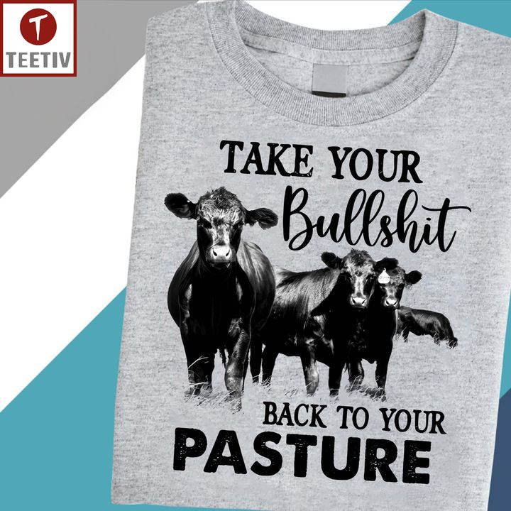 Take Your Bullshit Back To Your Pasture Cow Unisex T-shirt