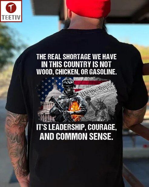 The Real Shortage We Have In This Country Is Not Wood Chicken Or Gasoline It's Leadership Courage And Common Sense Veteran US Flag Unisex T-shirt