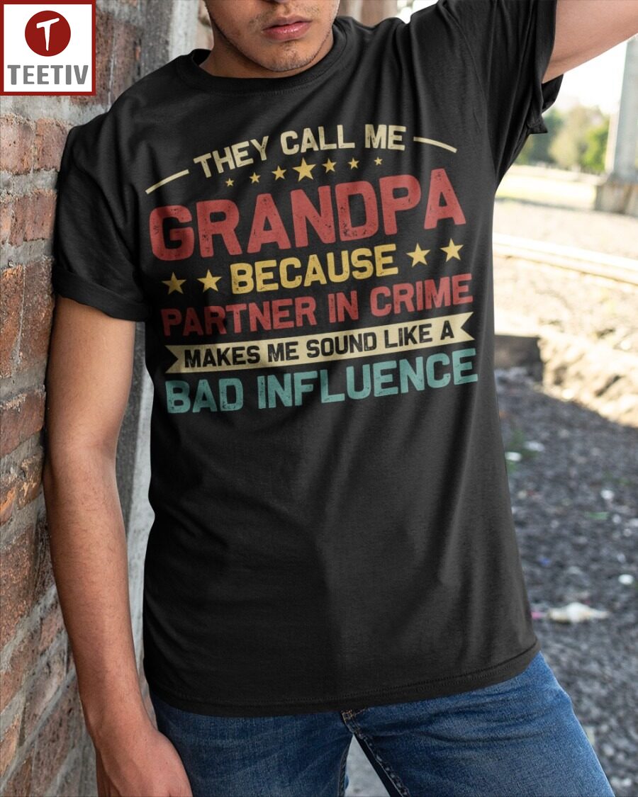 They Call Me Grandpa Because Partner In Crime Makes Me Sound Like A Bad Influence Unisex T-shirt