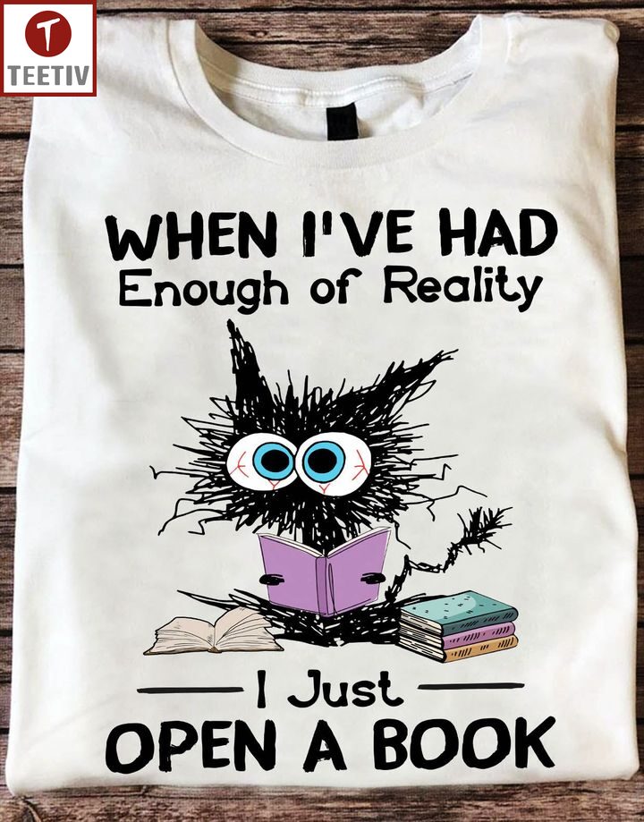 When I've Had Enough Of Reality I Just Open A Book Unisex T-shirt