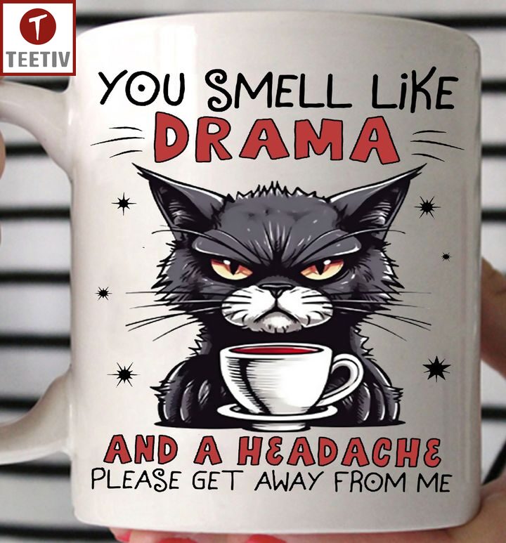 You Smell Like Drama And A Headache Please Get Away From Me Cat Mugs