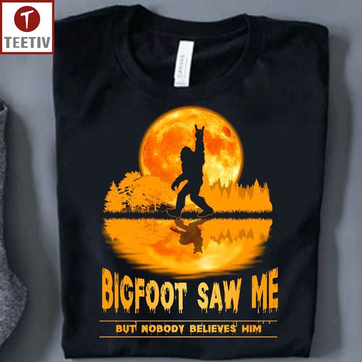Bigfoot Saw Me But Nobody Believes Him Unisex T-shirt