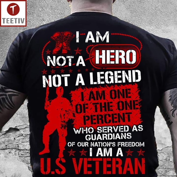 I Am Not A Hero Not A Legend I Am One Of The One Percent Who Served As Guardians Of Our Nation's Freedom I Am A Veteran Unisex T-shirt