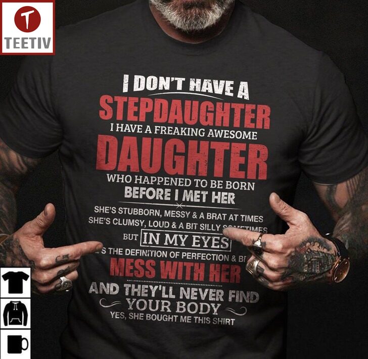 I Don't Have A Stepdaughter I Have A Freaking Awesome Daughter Who Happened To Be Born Before I Met Her Unisex T-shirt