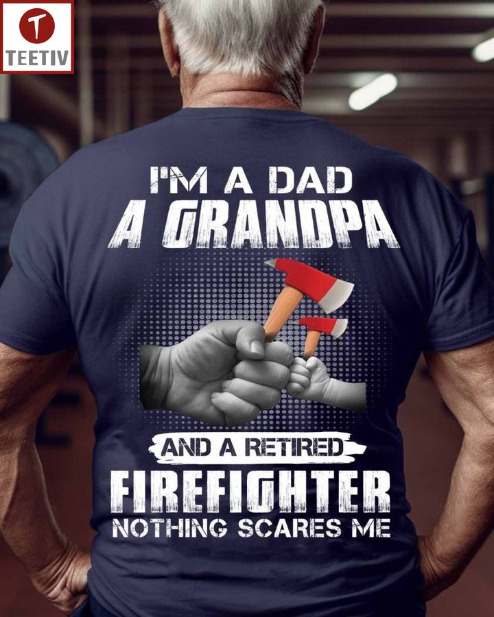 I'm A Dad A Grandpa And A Retired Firefighter Nothing Scares Me Unisex T-shirt