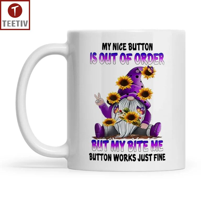 My Nice Button Is Out Of Order But My Bite Me Button Works Just Fine Gnome Mugs