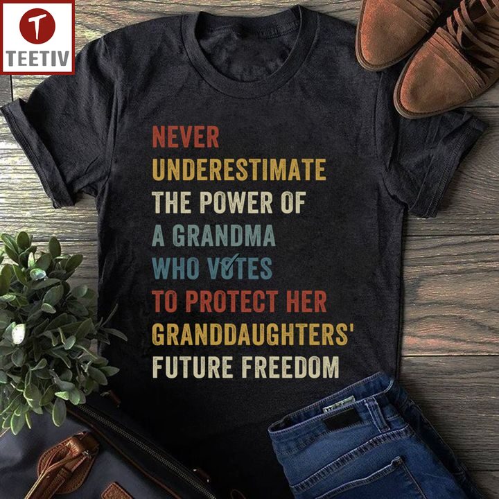 Never Underestimate The Power Of A Grandma Who Votes To Protect Her Granddaughters' Future Freedom Unisex T-shirt