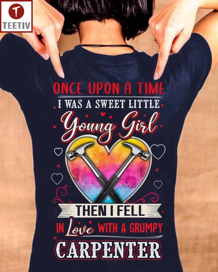 Once Upon A Time I Was A Sweet Little Young Girl Then I Fell In Love With A Grumpy Carpenter Unisex T-shirt