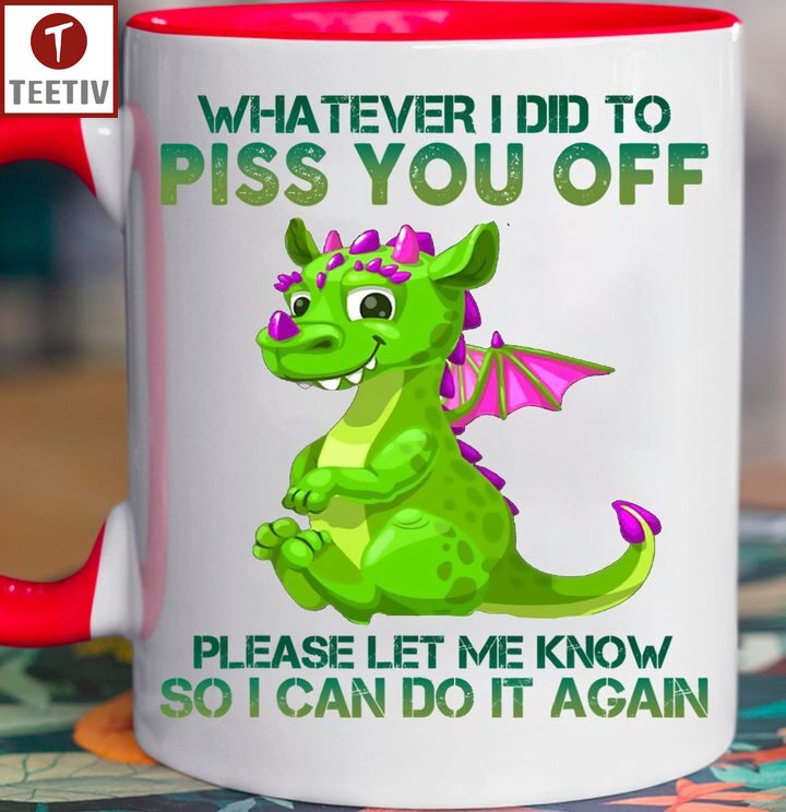 Whatever I Did To Piss You Off Please Let Me Know So I Can Do It Again Dragon Mugs
